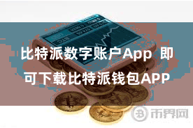 比特派数字账户App 即可下载比特派钱包APP