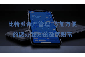 比特派资产管理 愈加方便的惩办我方的数字财富