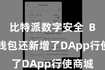 比特派数字安全 Bitpie钱包还新增了DApp行使商城
